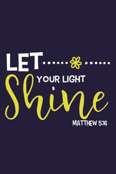 Paperback Let Your Light Shine - Matthew 5: 16: Blank Lined Notebook: Bible Scripture Christian Journals Gift 6x9 - 110 Blank Pages - Plain White Paper - Soft C Book