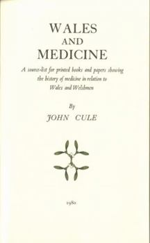 Wales and Medicine: Source List for Printed Books and Papers Showing the History of Medicine in Relation to Wales and Welshmen