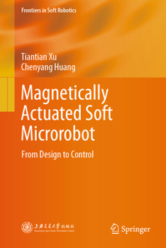 Hardcover Magnetically Actuated Soft Microrobot: From Design to Control (Frontiers in Soft Robotics) Book
