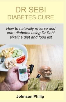 Paperback Dr Sebi Diabetes Cure: How to naturally reverse and cure diabetes using Dr Sebi alkaline diet and food list Book