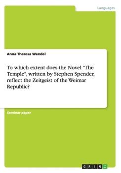 Paperback To which extent does the Novel "The Temple", written by Stephen Spender, reflect the Zeitgeist of the Weimar Republic? Book