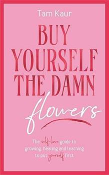 Buy Yourself the Damn Flowers
