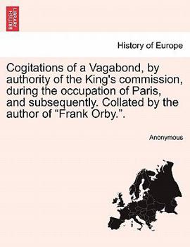 Cogitations of a Vagabond, by Authority of the King's Commission, During the Occupation of Paris