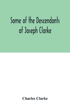 Paperback Some of the Descendants of Joseph Clarke, who was born in Suffolk, England, about A.D. 1600 Book