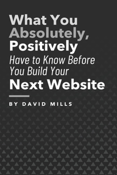 Paperback What You Absolutely, Positively Have to Know Before You Build Your Next Website Book