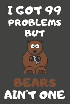 Paperback I Got 99 Problems But Bears Ain't One: Bear Gifts Blank Lined Notebooks, Journals, Planners and Diaries to Write In - For Bear Lovers Book