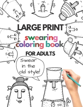 Paperback Large print swearing coloring book for adults: Swear in the old style: Swear in the old style - profane and cuss word gift ideas - funny gag gift for [Large Print] Book