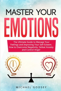 Paperback Master Your Emotions: The Ultimate Guide to Manage Your Feelings and Improving Your Self-Esteem. How to Overcome Negativity, Defeat Anxiety Book