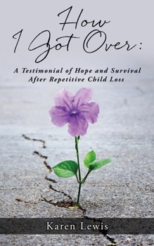 Paperback How I Got Over: A Testimonial of Hope and Survival After Repetitive Child Loss Book