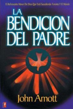 Paperback La Bendicion del Padre: El Refrescante Mover de Dios Que Esta Sacudiendo Toronto y Todo El Mundo = The Father's Blessing [Spanish] Book