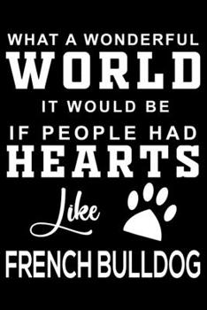 What a wonderful World it would be if people had hearts like French Bulldog: Cute French Bulldog Lined journal Notebook, Great Accessories & Gift Idea ... journal Notebook With An Inspirational Quote.