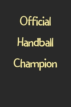 Official Handball Champion: Lined Journal, 120 Pages, 6 x 9, Funny Handball Gift Idea, Black Matte Finish (Official Handball Champion Journal)