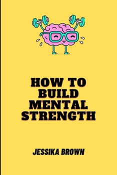 Paperback How to Build Mental Strength: The Ultimate Guide on How to Build Mental Strength Book