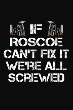 Paperback If Roscoe Can't Fix It We're All Screwed: Personalized Handyman Notebook - Gift Journal for Roscoe Book