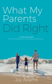 Paperback What My Parents Did Right: A Parenting Guide from the Perspective of Childhood Memories Book