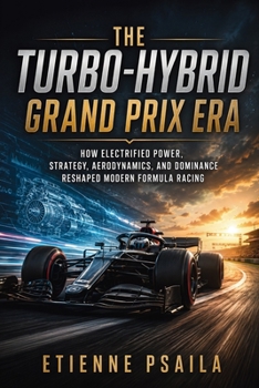 The Turbo-Hybrid Grand Prix Era: How Electrified Power, Strategy, Aerodynamics, and Dominance Reshaped Modern Formula Racing