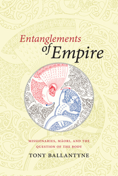 Hardcover Entanglements of Empire: Missionaries, Maori, and the Question of the Body Book