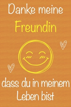 Danke meine Freundin, dass du in meinem Leben bist: Geschenkbuch für Freundin, Weihnachtsgeschenk,  Geburtstagsgeschenk für Freundin, Geschenk zum ... Seiten Notizbuch (German Edition)