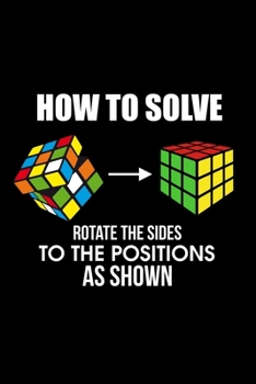 Paperback How To Solve Rotate The Sides To The Positions As Shown: How To Solve Puzzle Cube - Funny Cubing Blank Composition Notebook for Journaling & Writing ( Book