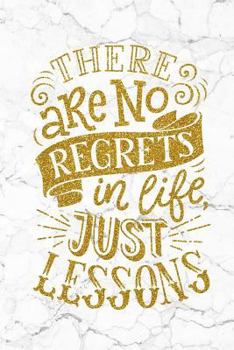 There Are No Regrets in Life Just Lessons : 100 Motivational Quotes Inside, Inspirational Thoughts for Every Day, Lined Notebook, 100 Pages