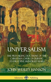 Hardcover Universalism: The Prevailing Doctrine of the Christian Church During its First Five Hundred Years, With Authorities and Extracts (Ha Book