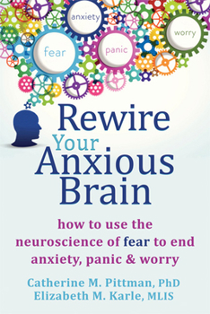 Paperback Rewire Your Anxious Brain: How to Use the Neuroscience of Fear to End Anxiety, Panic, and Worry Book