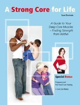 Paperback A Strong Core For Life: A Guide to Your Deep Core Muscles — Finding Strength From Within Book