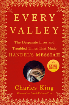 Paperback Every Valley: The Desperate Lives and Troubled Times That Made Handel's Messiah [Large Print] Book