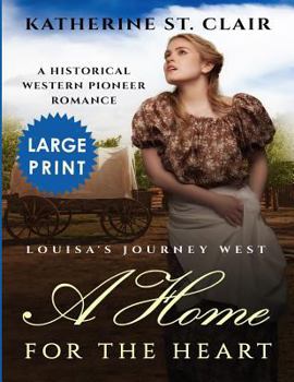 Paperback A Home for the Heart Louisa's Journey West ***Large Print Edition***: A Historical Western Pioneer Romance [Large Print] Book