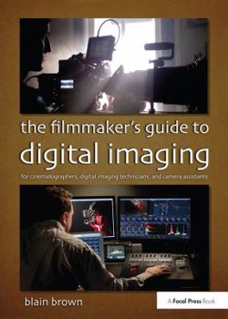 Paperback The Filmmaker's Guide to Digital Imaging: For Cinematographers, Digital Imaging Technicians, and Camera Assistants Book