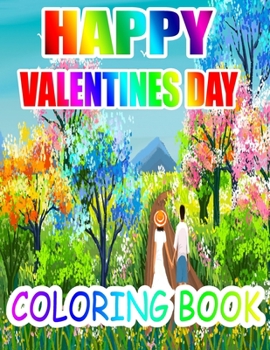 Happy Valentine Day Coloring Book: An Adult Coloring Book with Beautiful Flowers, Adorable Animals, and Romantic Heart Designs