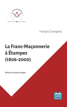 La Franc-Maçonnerie à Étampes (1806-2000) (Explorations Maçonniques) (French Edition)