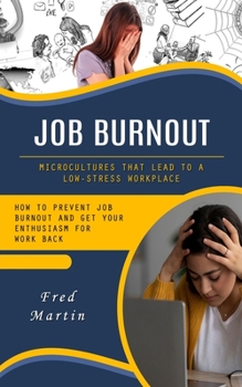 Paperback Job Burnout: Microcultures That Lead to a Low-stress Workplace (How to Prevent Job Burnout and Get Your Enthusiasm for Work Back) Book