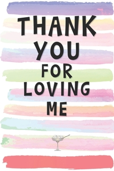 Thank You for Loving Me: Blank Lined Notebook Journal Gift for Friend, Girlfriend, Boyfriend, Brother, Sister