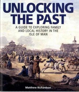 Paperback Unlocking the Past: A Guide to Exploring Family and Local History in the Isle of Man Book