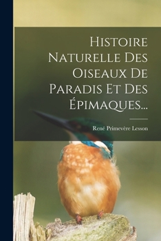 Paperback Histoire Naturelle Des Oiseaux De Paradis Et Des Épimaques... [French] Book