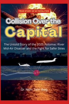 Collision Over the Capital: The Untold Story of the 2025 Potomac River Mid-Air Disaster and the Fight for Safer Skies