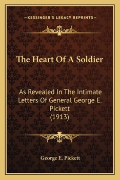 Paperback The Heart Of A Soldier: As Revealed In The Intimate Letters Of General George E. Pickett (1913) Book