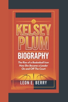 Paperback Kelsey Plum Biography: The Rise of a Basketball Icon How She Became a Leader On and Off the Court Book