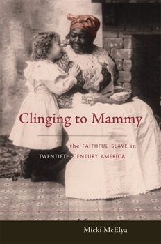 Hardcover Clinging to Mammy: The Faithful Slave in Twentieth-Century America Book