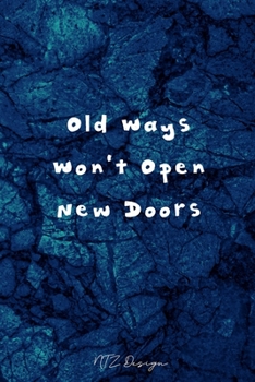 Old Ways Won't Open New Doors: Inspirational Quotes for Bravery and Determination Blank Lined Notebook Journal Pocket Size To Write in Navy Blue ... X 9 Inches 15.24 X 22.86 Centimetre 101 Pages