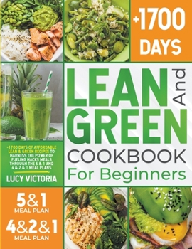 Paperback Lean and Green Cookbook for Beginners: +1700 Days of Affordable Lean & Green Recipes to Harness the Power of Fueling Hacks Meals Through the 5 & 1 and Book