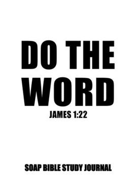 Paperback James 1: 22 Do The Word: 8.5x11 SOAP Journal, 120 S.O.A.P Pages, Guided Bible Study Notebook, Scripture Studies Workbook, Chris Book
