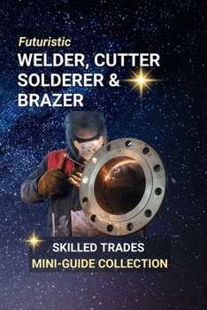 Paperback Welder, Cutter, Solderer, and Brazer: Fusing the Future - Careers That Build, Repair, and Shape the World Book