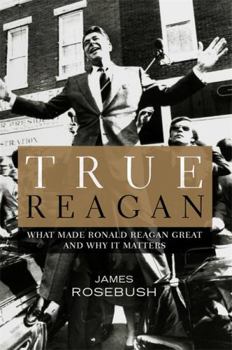 Hardcover True Reagan: What Made Ronald Reagan Great and Why It Matters Book