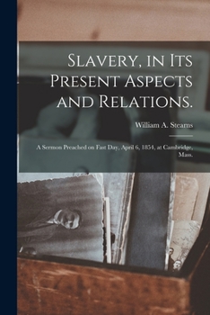 Paperback Slavery, in Its Present Aspects and Relations.: a Sermon Preached on Fast Day, April 6, 1854, at Cambridge, Mass. Book