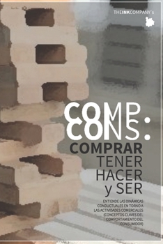 Comp. Cons.: COMPRAR, TENER, HACER y SER | Entender el comportamiento del consumidor (Spanish Edition)