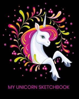 My Unicorn Sketchbook:  Cute Colorful Unicorn Notebook Draw pournal 8" x 10" 150 Pages for Sketches, Doodling, Drawing, Coloring or Creating Your Own ... for young girls, teen girls, kids or adults