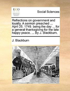 Paperback Reflections on Government and Loyalty. a Sermon Preached ... April 25. 1749. Being the Day ... for a General Thanksgiving for the Late Happy Peace. .. Book