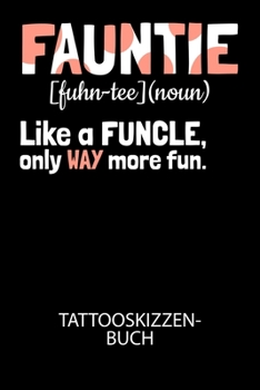 Paperback Fauntie [fuhn-tee] (noun) Like a funcle, only way more fun. - Tattooskizzenbuch: Halte deine Ideen f?r Motive f?r dein n?chstes Tattoo fest und baue d [German] Book